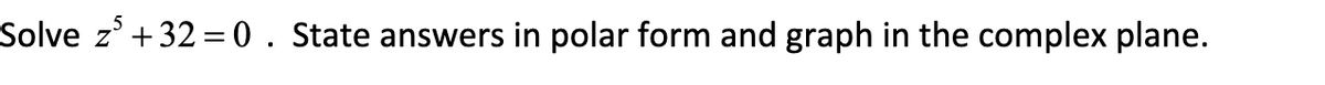 Solve z' +32 = 0. State answers in polar form and graph in the complex plane.
