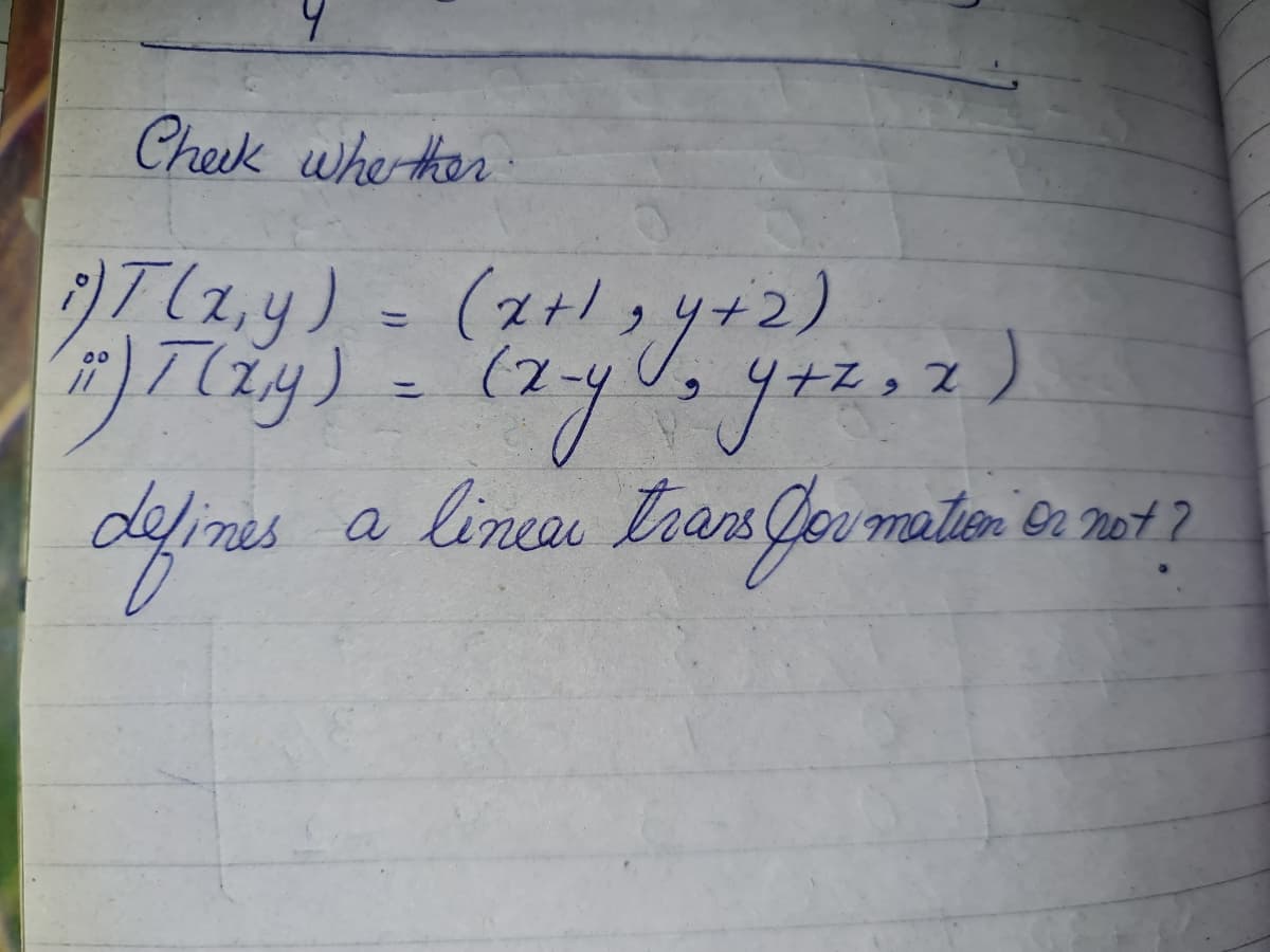 Cheik whe her
)T(2y)= (2+,y+2)
00
%3D
lines a linee trans
matien On not ?
