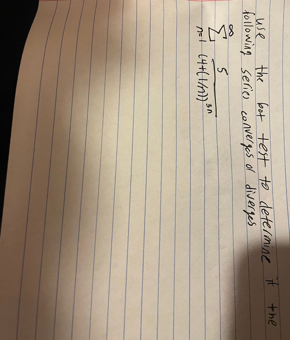 use
the bot test to determine
it the
tollowing series converges or diverges
3n
n=t (4+(1/1)
