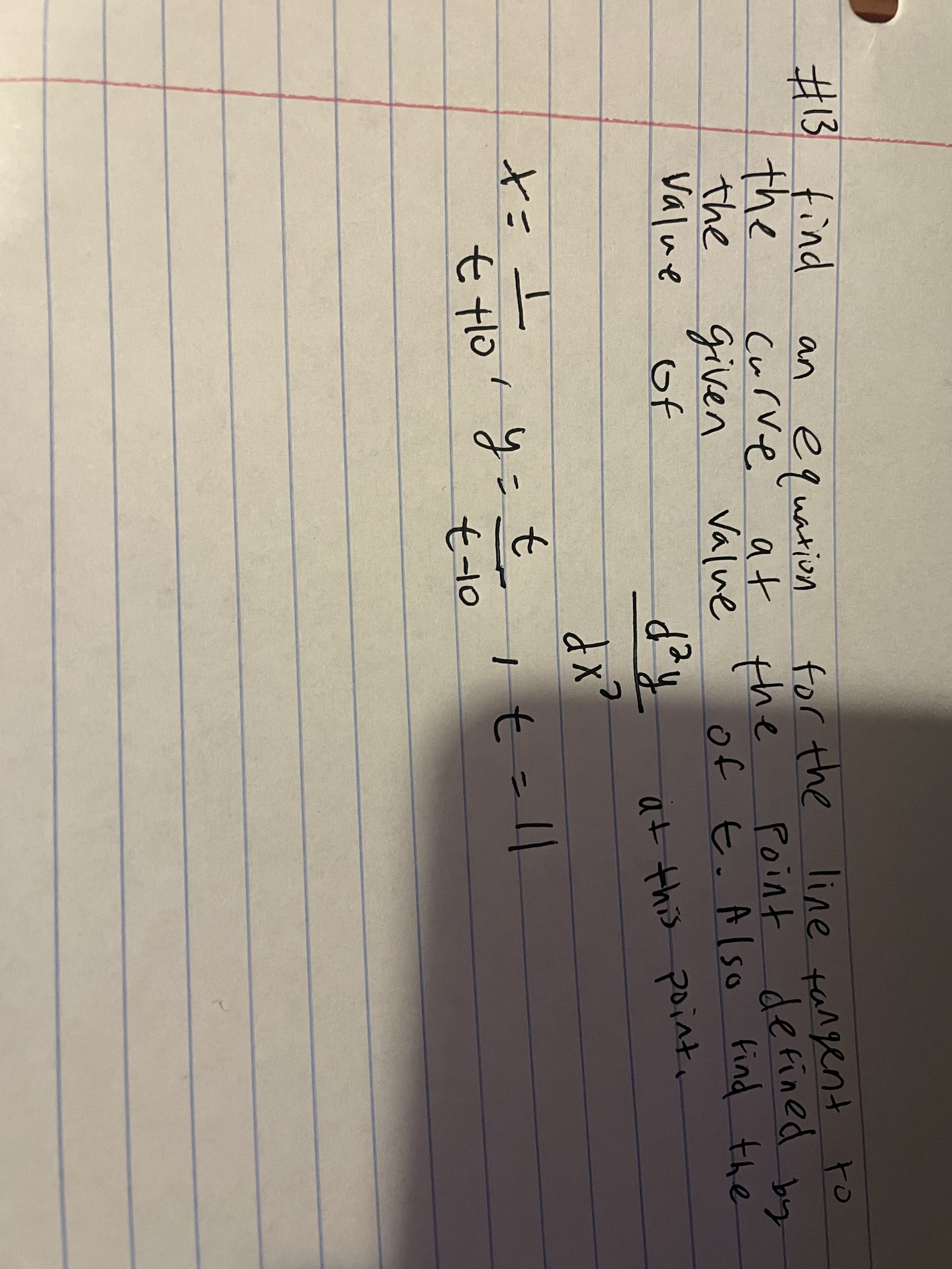 北13 find
the
the
Value
an equation
Curve at the
Value
for the line tangent to
Point defined
by
of t. Also find the
given
of
at this point,
と=
to
t tlo y=
モlo
