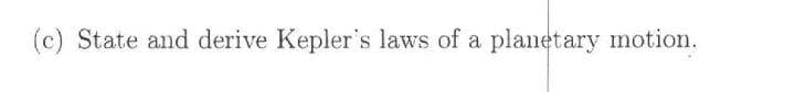 (c) State and derive Kepler's laws of a planetary motion.
