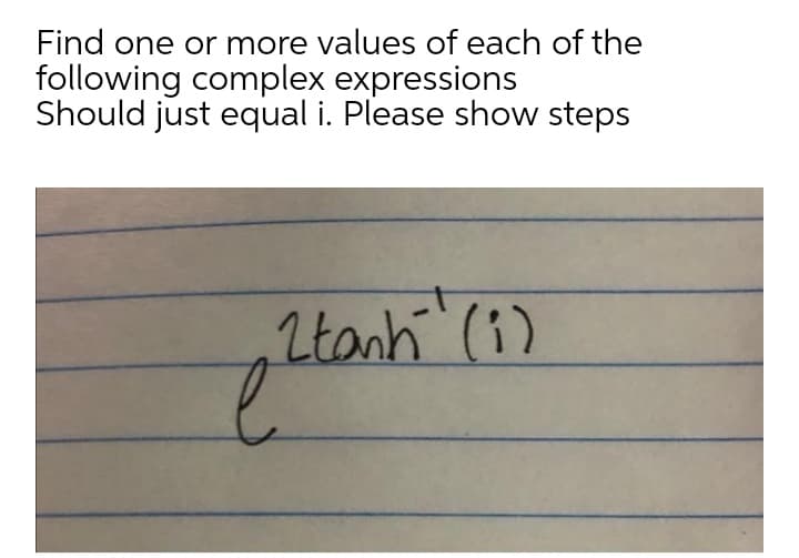 Find one or more values of each of the
following complex expressions
Should just equal i. Please show steps
Ltonh (1)
