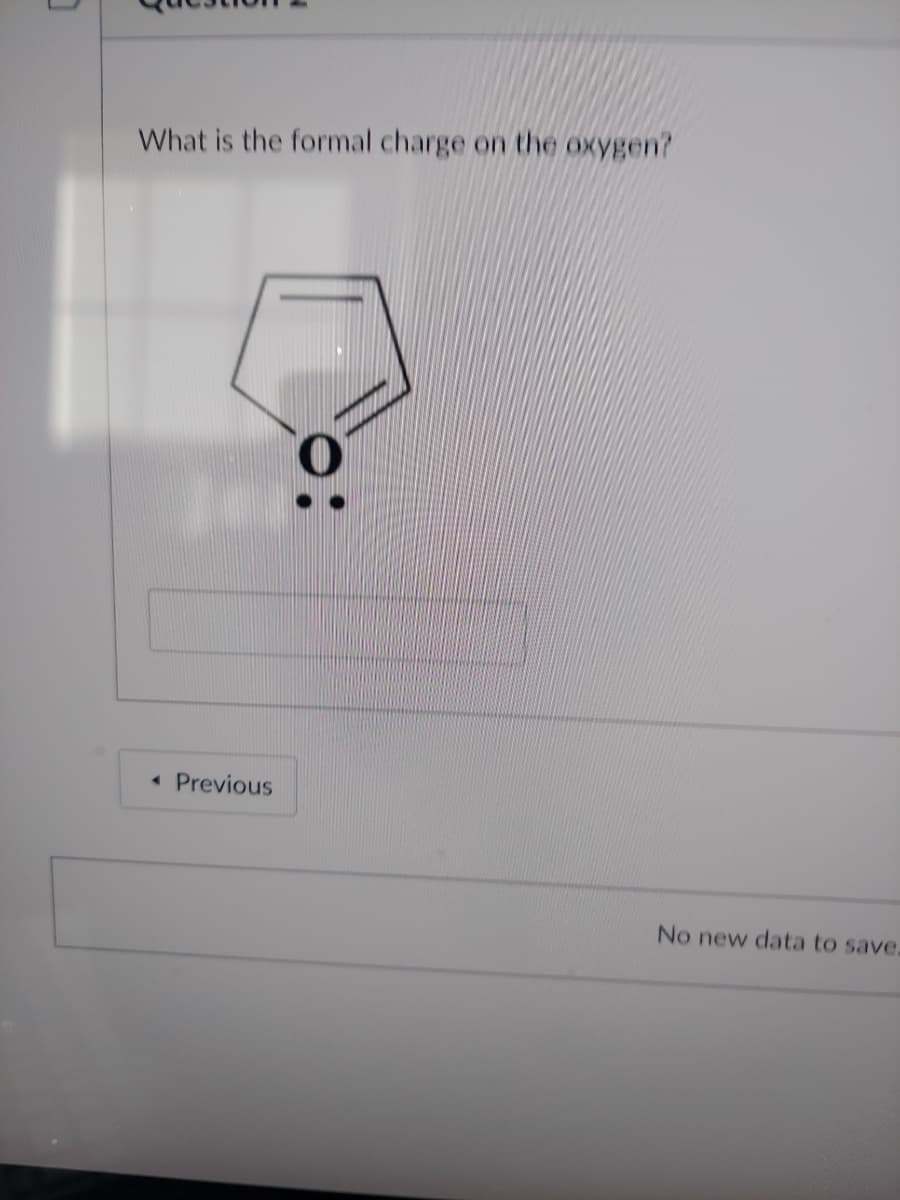 What is the formal charge on the oxygen?
O.
Previous
No new data to save.
