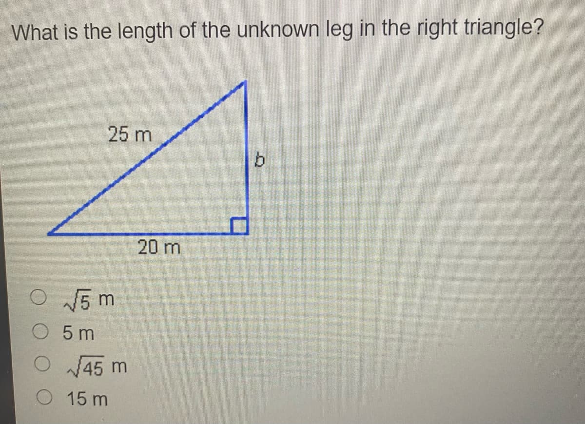 What is the length of the unknown leg in the right triangle?
25 m
20 m
O 5 m
5 m
O 45 m
O 15 m
