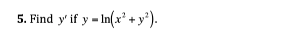 5. Find y' if y = In(x² + y²).
