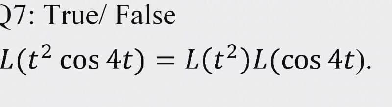 27: True/ False
L(t2
cos 4t) = L(t2)L(cos 4t).
||
