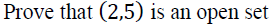 Prove that (2,5) is an open set
