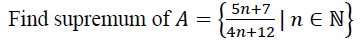 Find supremum of A
5n+7
(4n+12 | N E N}
