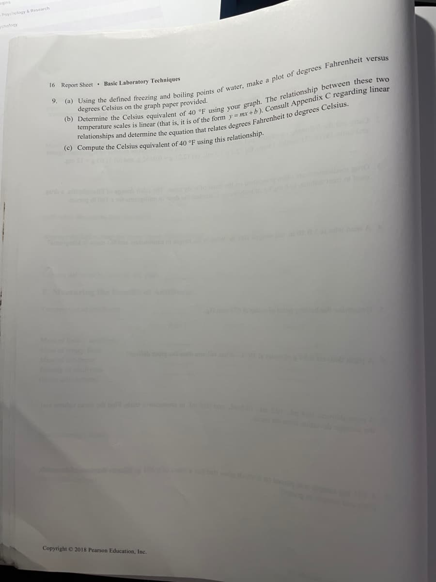 egins
Psychology & Research
wchotogy
16 Report Sheet· Basic Laboratory Techniques
degrees Celsius on the graph paper provided.
(c) Compute the Celsius equivalent of 40 °F using this relationship.
o
lor be ni
Copyright © 2018 Pearson Education, Inc.
