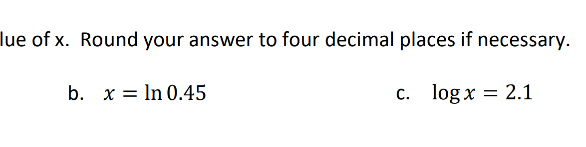 ue of x. Round your answer to four decimal places if necessary
b. x = In 0.45
c. log x = 2.1
