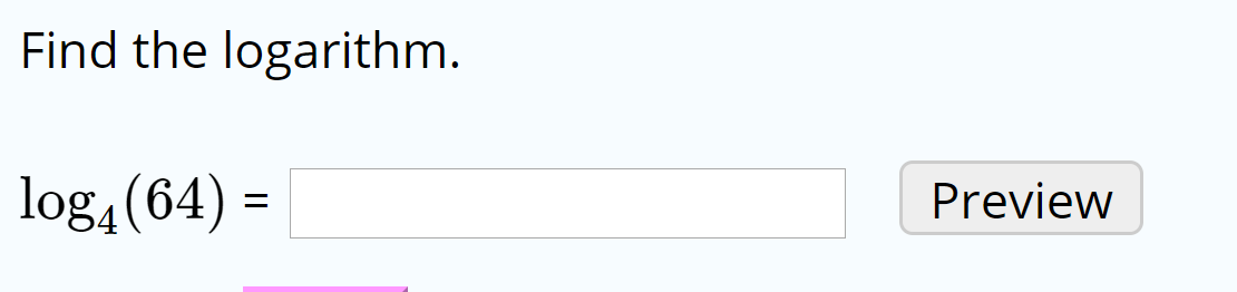 Find the logarithm.
log, (64) =
