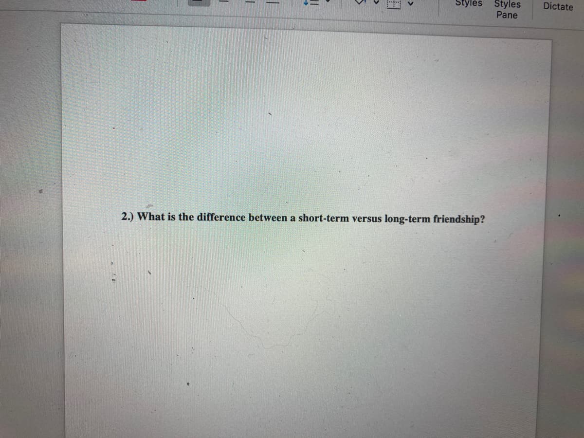 Styles Styles
Pane
Dictate
2.) What is the difference between a short-term versus long-term friendship?
