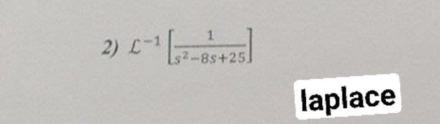 1
s²-8s+25.
2) C-1 [
laplace