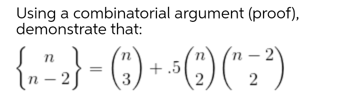 Using a combinatorial argument (proof),
demonstrate that:
{.":} - (;) - ()(":)
n
n
+ .5
3
2
