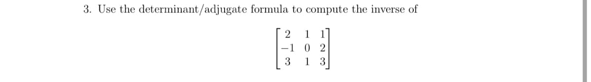 3. Use the determinant/adjugate formula to compute the inverse of
2
3
1
IN
02
1
3