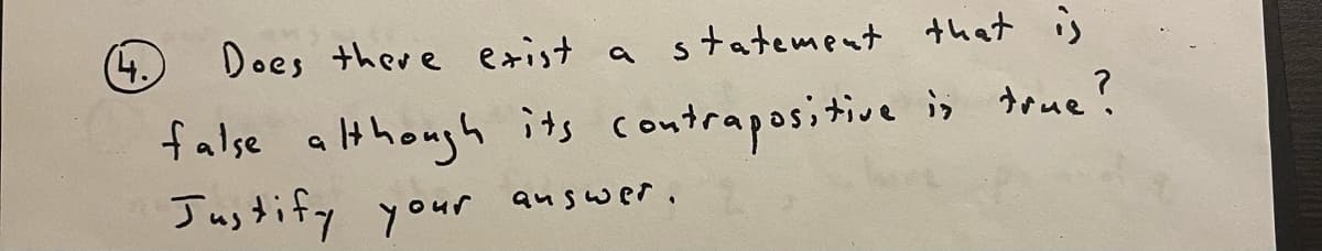 statement that is
is true?
(4.)
Does there exist
false although its contrapositive
Justify your answer.