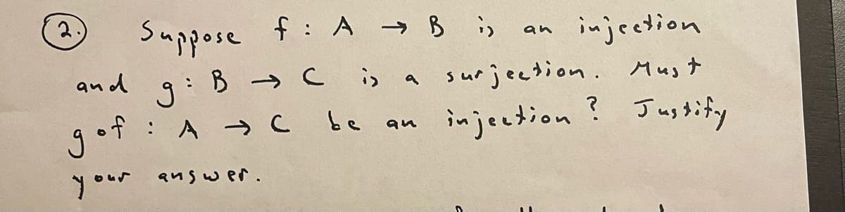 2
and
Suppose f: A → B ;)
injection
g: B → C is a surjection. Must
be
injection ? Justify
of A C
gof
your answer.
qu
an