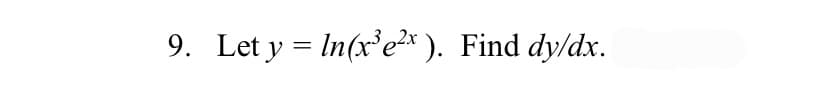 9. Let y = In(x’e?* ). Find dy/dx.
