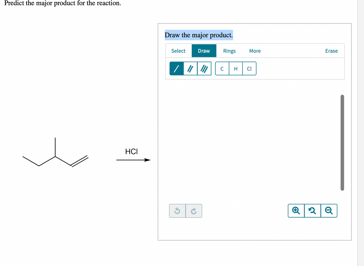 Predict the major product for the reaction.
HCI
Draw the major product.
Select Draw Rings
2
C H
More
Cl
Erase
Q2Q