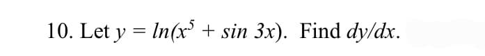 10. Let y = In(x' + sin 3x). Find dy/dx.
