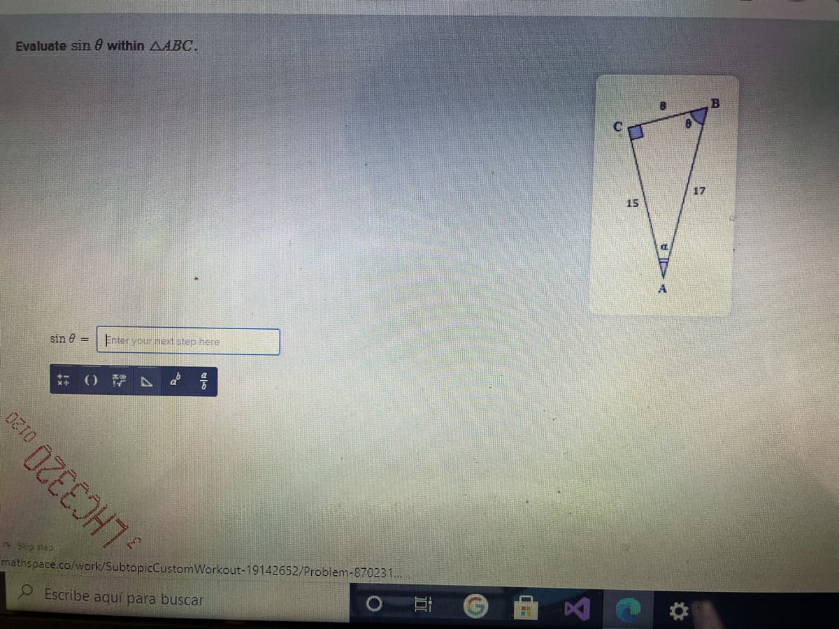 Evaluate sin 0 within AABC.
B
17
15
sin e =
Enter your next step here
) ト
a
n Sp step
mathspace.co/work/SubtopicCustomWorkout-19142652/Problem-870231..
Escribe aquí para buscar
