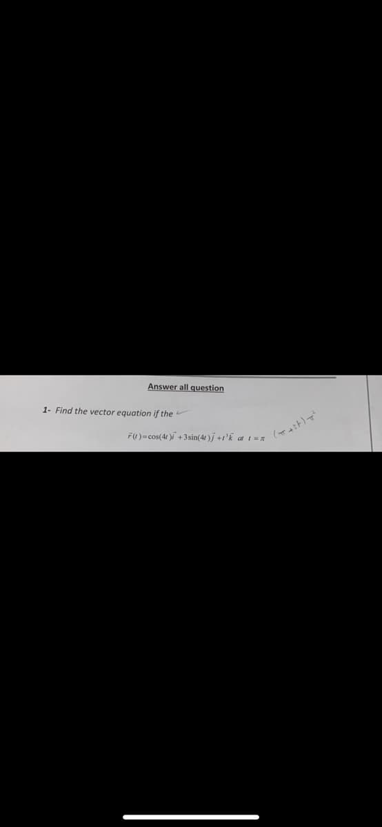 Answer all question
1- Find the vector equation if the
