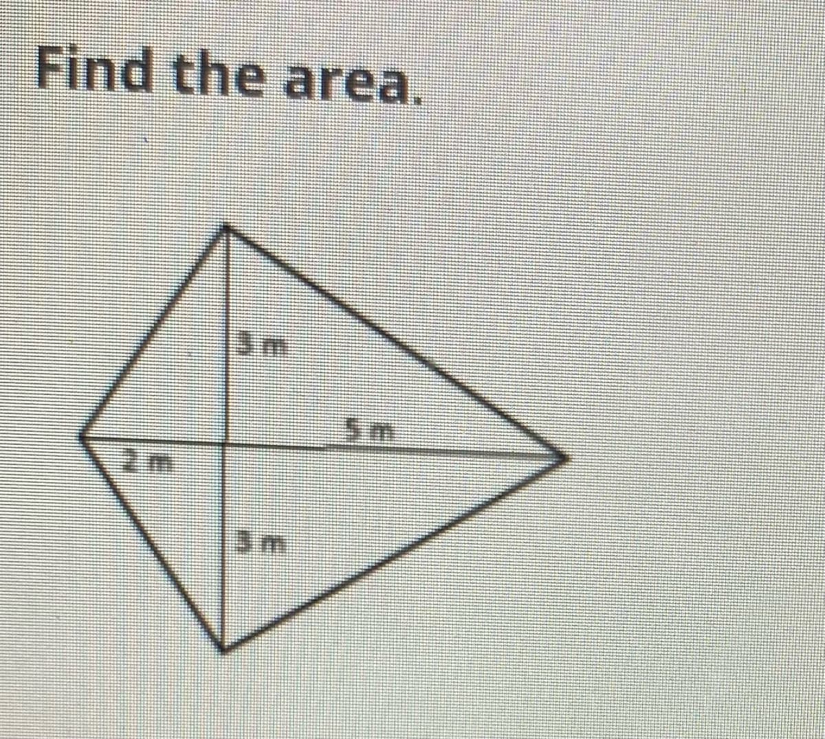 ### Find the Area

In the image, we are presented with a diamond-shaped quadrilateral (kite) which is divided into two congruent triangles by a diagonal. The dimensions provided in the diagram are:

- The lengths of the diagonals intersecting each other:
  - One diagonal measures 5 meters.
  - The other diagonal measures the sum of 3 meters and 3 meters, which is 6 meters.

#### Steps to Find the Area:
1. **Identify the diagonals:** 
   - Diagonal 1 (d₁): 5 meters
   - Diagonal 2 (d₂): 6 meters

2. **Apply the formula for the area of a kite:**
   The area (A) of a kite can be calculated using the formula:
   \[
   A = \frac{1}{2} \times d₁ \times d₂
   \]

3. **Plug in the values:**
   \[
   A = \frac{1}{2} \times 5 \, \text{m} \times 6 \, \text{m}
   \]

   \[
   A = \frac{1}{2} \times 30 \, \text{m}^2
   \]

   \[
   A = 15 \, \text{m}^2
   \]

#### Conclusion
The area of the kite is \( 15 \, \text{m}^2 \).