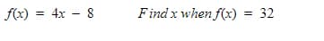 f(x) = 4x - 8
Find x when f(x)
32
