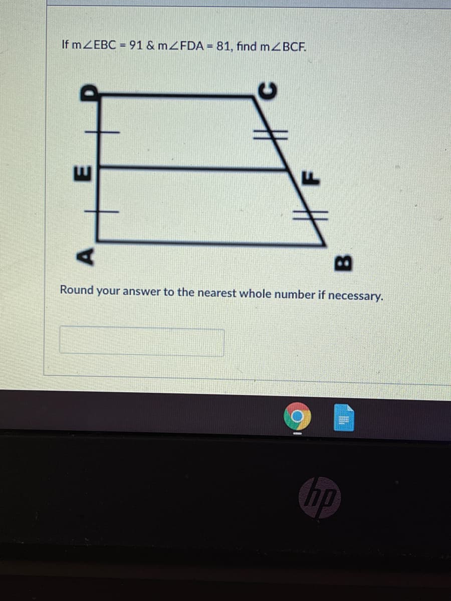 If mZEBC = 91 & MZFDA = 81, find .ZBCF.
A.
Round your answer to the nearest whole number if necessary.
hp
B.
