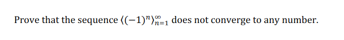 Prove that the sequence ((-1)")=1 does not converge to any number.
