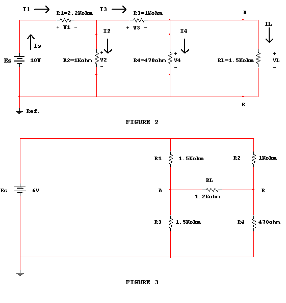 Il
I3
R1=2.2Kohm
R3=1Kohm
A
+ V1 -
+ V3 -
I2
14
Is
+
+
+
Es
10V
R2=1Kohm
V2
R4=470ohm
V4
RL=1.5Kohm
VL
B
Ref.
FIGURE 2
R1
1. 5Kohm
R2
1Kohm
RL
Es
6V
A
в
1. 2Kohm
R3
1. 5Kohm
R4
470ohm
FIGURE 3
