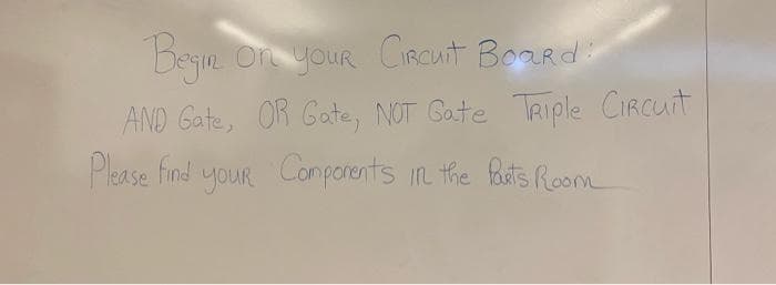 Begin on your Circuit Board!
AND Gate, OR Gate, NOT Gate Triple Circuit
Please find your Components in the Parts Room