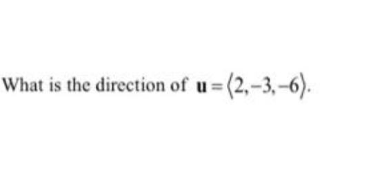 What is the direction of u=(2,-3,-6).
