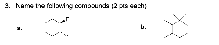 3. Name the following compounds (2 pts each)
.F
b.
а.
