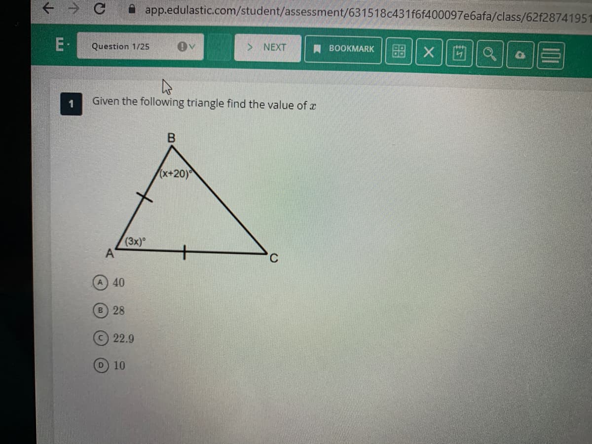 E-
Question 1/25
A
(3x)
Given the following triangle find the value of a
A 40
B 28
app.edulastic.com/student/assessment/631518c431f6f400097e6afa/class/62f28741951
22.9
(D) 10
V
B
▶ NEXT
(x+20)
C
BOOKMARK 88 X