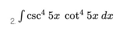 2.
csc 5x cot4 5x dx