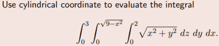 Use cylindrical coordinate to evaluate the integral
3
[²²
0
0
9-x²
√x² + y² dz dy dx.