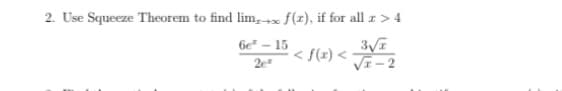 2. Use Squeeze Theorem to find lim,+x f(1), if for all r >4
6e - 15
< f(r) < •
VI- 2
2e
