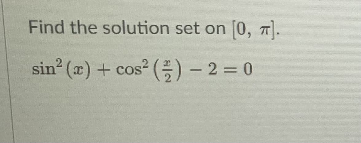 Find the solution set on
[0, T).
sin (x) + cos (:)- 2 = 0
%3D
