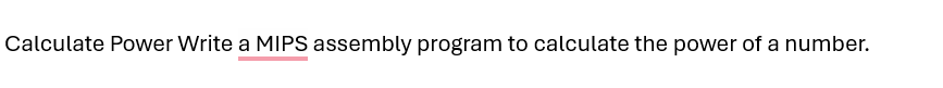 Calculate Power Write a MIPS assembly program to calculate the power of a number.