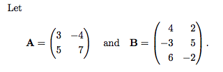 Let
4
2
3
A =
and B=|-3
7
5
6
-2
