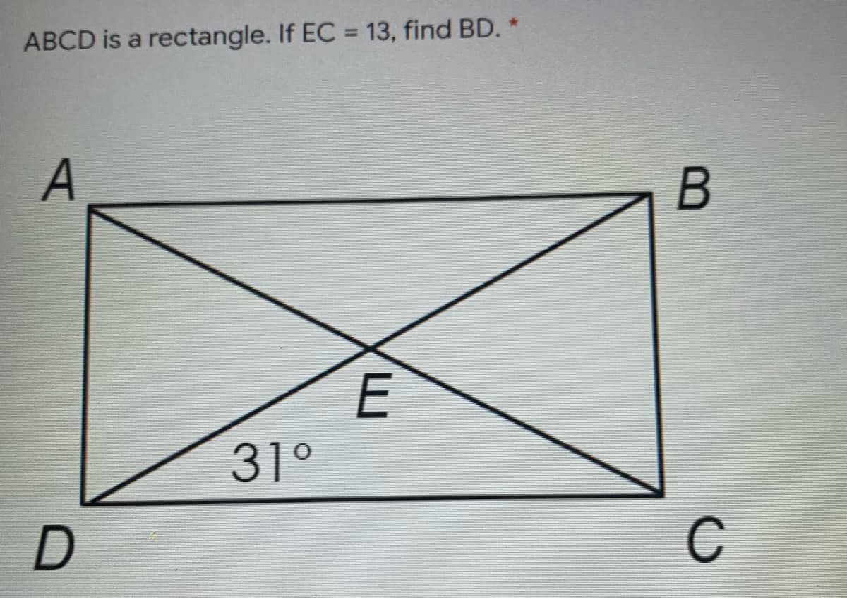 %3D
ABCD is a rectangle. If EC = 13, find BD. *
A
E
31°
C
