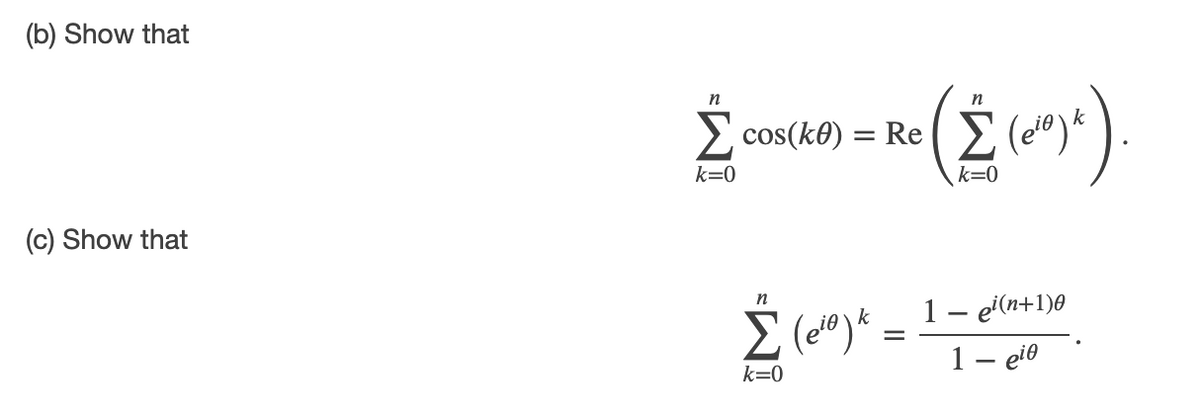 (b) Show that
n
n
E cos(ke) = Re (E (e")* .
k=0
k=0
(c) Show that
1- ei(n+1)0
1 – eið
n
Σ
|
k=0
