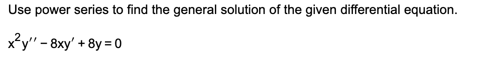 Use power series to find the general solution of the given differential equation.
xy" - 8xy' + 8y = 0
