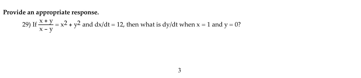 x +y
= x2
29) If -
х - у
+ y2 and dx/dt = 12, then what is dy/dt when x =
1 and y = 0?
