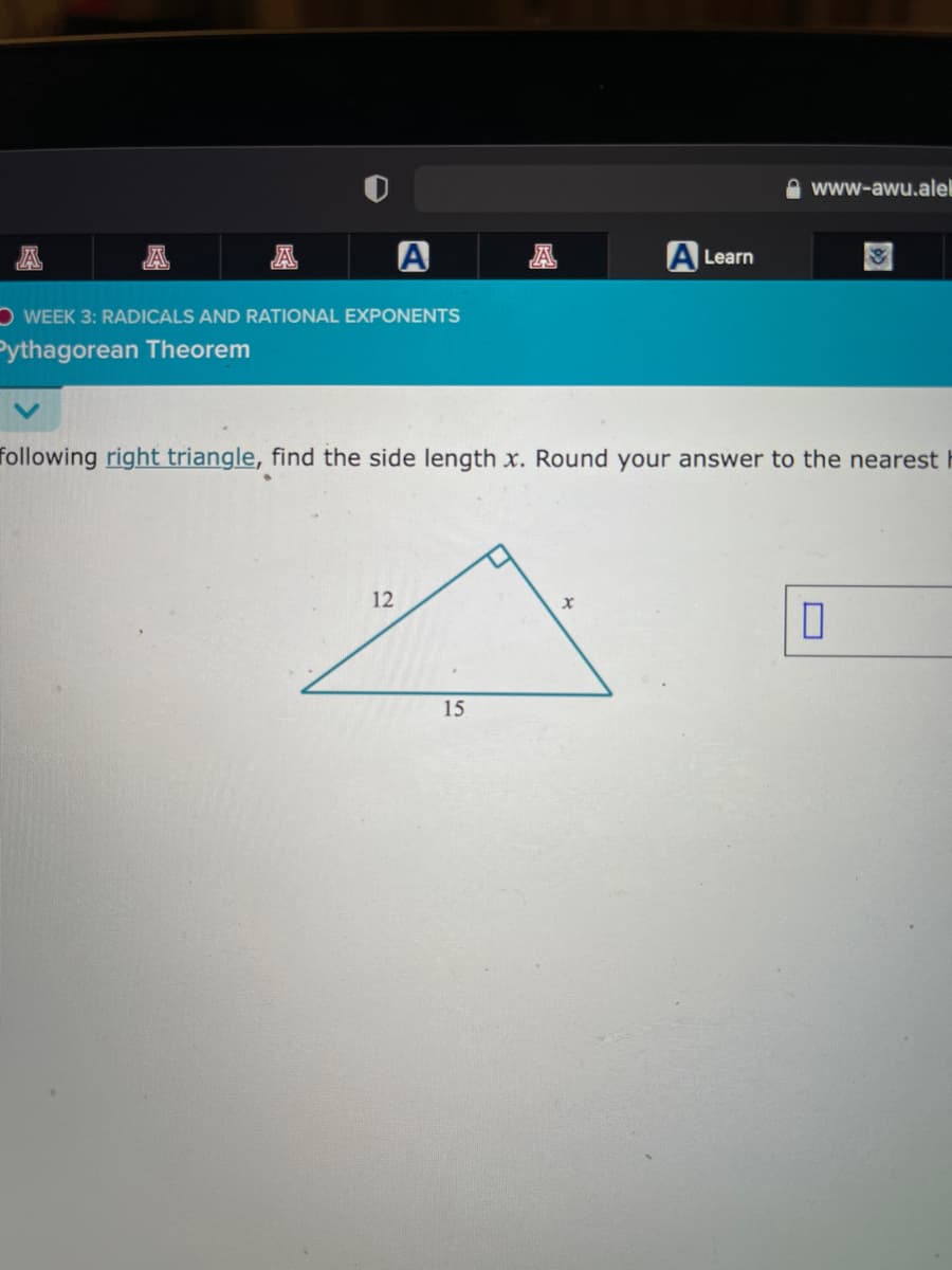 73
225
A
WEEK 3: RADICALS AND RATIONAL EXPONENTS
Pythagorean Theorem
12
A Learn
following right triangle, find the side length x. Round your answer to the nearest
15
www-awu.alel
0