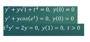 y' + yv1 + t4 = 0, y(0) = 0
y' + ycos(e') = 0, y(0) = 0
t3y' = 2y = 0, y(1) = 0, t >0
%3D
