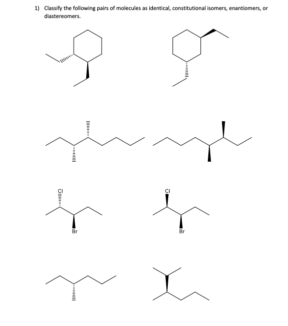 1) Classify the following pairs of molecules as identical, constitutional isomers, enantiomers, or
diastereomers.
CI
Br
Br
