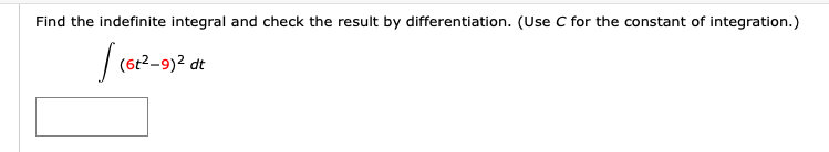 Find the indefinite integral and check the result by differentiation. (Use C for the constant of integration.)
| (612-9)? dt
