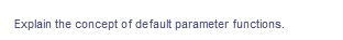 Explain the concept of default parameter functions.